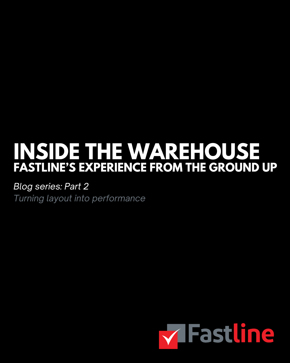 Inside the Warehouse: Fastline’s Expertise From the Floor Up Part 2